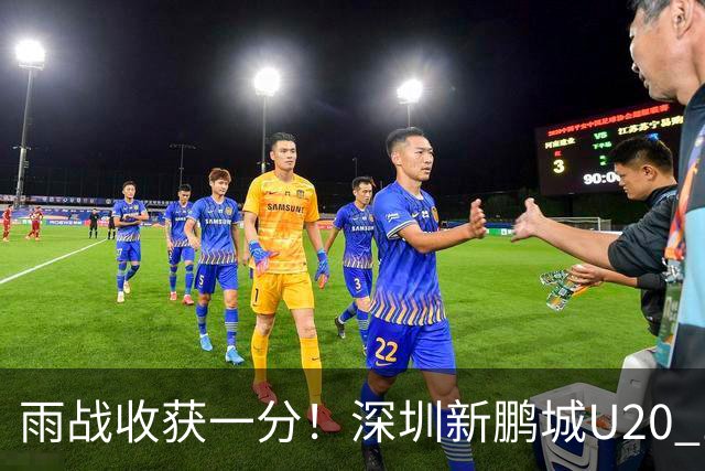 雨战收获一分！深圳新鹏城U20 1比1战平天津津门虎U20